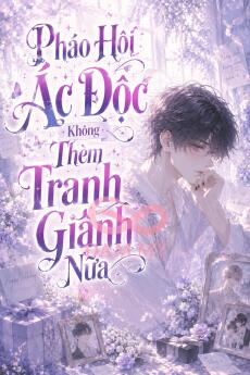 Pháo Hôi Ác Độc Không Thèm Tranh Giành Nữa