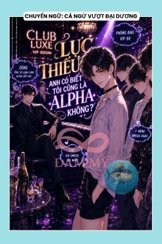 LỤC THIẾU, ANH CÓ BIẾT TÔI CŨNG LÀ ALPHA KHÔNG?