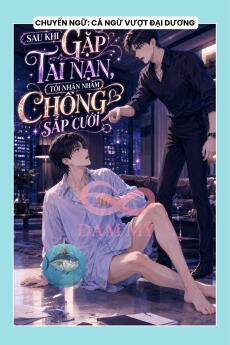 SAU KHI GẶP TAI NẠN, TÔI NHẬN NHẦM CHỒNG SẮP CƯỚI