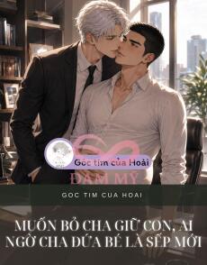 Muốn Bỏ Cha Giữ Con, Ai Ngờ Cha Đứa Bé Là Sếp Mới
