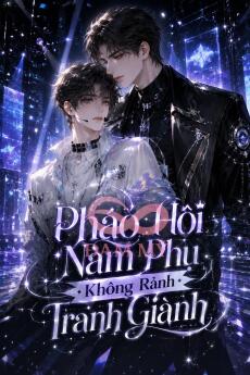 Pháo Hôi Nam Phụ Không Rảnh Tranh Giành