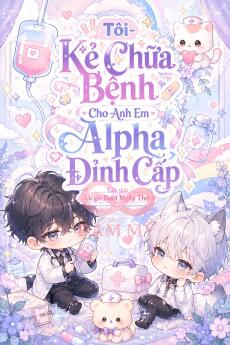 Tôi - Kẻ Chữa Bệnh Cho Anh Em Alpha Đỉnh Cấp