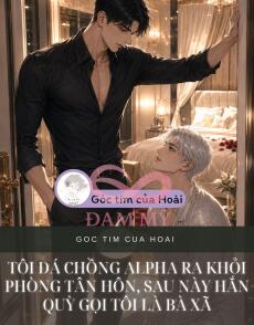 TÔI ĐÁ CHỒNG ALPHA RA KHỎI PHÒNG TÂN HÔN, SAU NÀY HẮN QUỲ GỌI TÔI LÀ BÀ XÃ