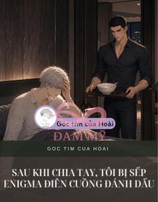 Sau Khi Chia Tay, Tôi Bị Sếp Enigma Điên Cuồng Đánh Dấu