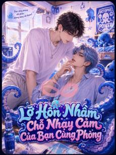 LỠ HÔN NHẦM CHỖ NHẠY CẢM CỦA BẠN CÙNG PHÒNG