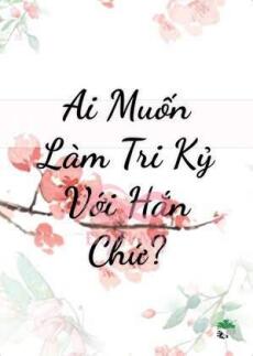 Ai Muốn Làm Tri Kỷ Với Hắn Chứ
