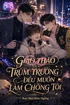 [NP] Giáo Thảo Và Trùm Trường Đều Muốn Làm Chồng Tôi