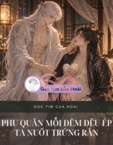 PHU QUÂN MỖI ĐÊM ĐỀU ÉP TA NUỐT TRỨNG RẮN