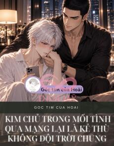 KIM CHỦ TRONG MỐI TÌNH QUA MẠNG LẠI LÀ KẺ THÙ KHÔNG ĐỘI TRỜI CHUNG