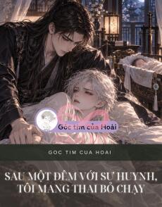 SAU MỘT ĐÊM VỚI SƯ HUYNH, TA MANG THAI BỎ CHẠY