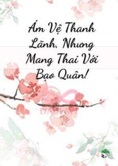 Ám Vệ Thanh Lãnh, Nhưng Mang Thai Với Bạo Quân