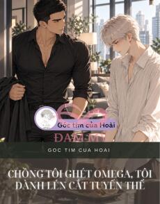 CHỒNG TÔI GHÉT OMEGA, TÔI ĐÀNH LÉN CẮT TUYẾN THỂ