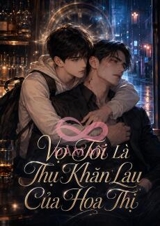 Vợ Tôi Là Thụ Khăn Lau Của Hoa Thị