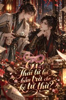 Gì? Thái tử lại hầu trà cho kẻ tử thù?