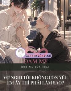 VỢ NGHI TÔI KHÔNG CÒN YÊU EM ẤY THÌ PHẢI LÀM SAO?
