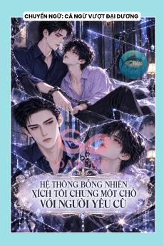HỆ THỐNG BỖNG NHIÊN XÍCH TÔI CHUNG MỘT CHỖ VỚI NGƯỜI YÊU CŨ