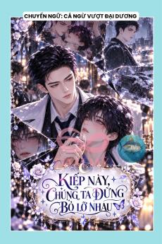 KIẾP NÀY, CHÚNG TA ĐỪNG BỎ LỠ NHAU