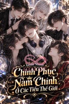 [Xuyên Nhanh] Chinh Phục Nam Chính Ở Các Tiểu Thế Giới.