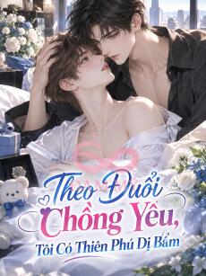 Theo Đuổi Chồng Yêu, Tôi Có Thiên Phú Dị Bẩm