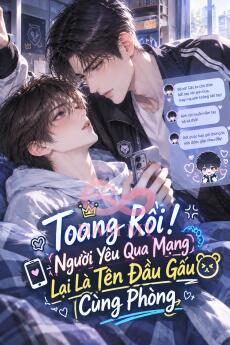 Toang Rồi! Người Yêu Qua Mạng Lại Là Tên Đầu Gấu Cùng Phòng!